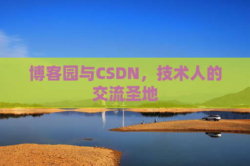 博客园与CSDN，技术人的交流圣地